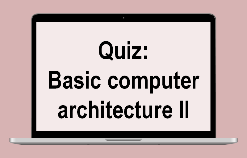 Basic computer architecture II quiz - Excel Effects